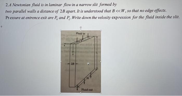 Solved 2.A Newtonian fluid is in laminar flow in a narrow | Chegg.com