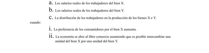 a. Los salarios reales de los trabajadores del bien X. b. Los salarios reales de los trabajadores del bien Y. C. La distribuc