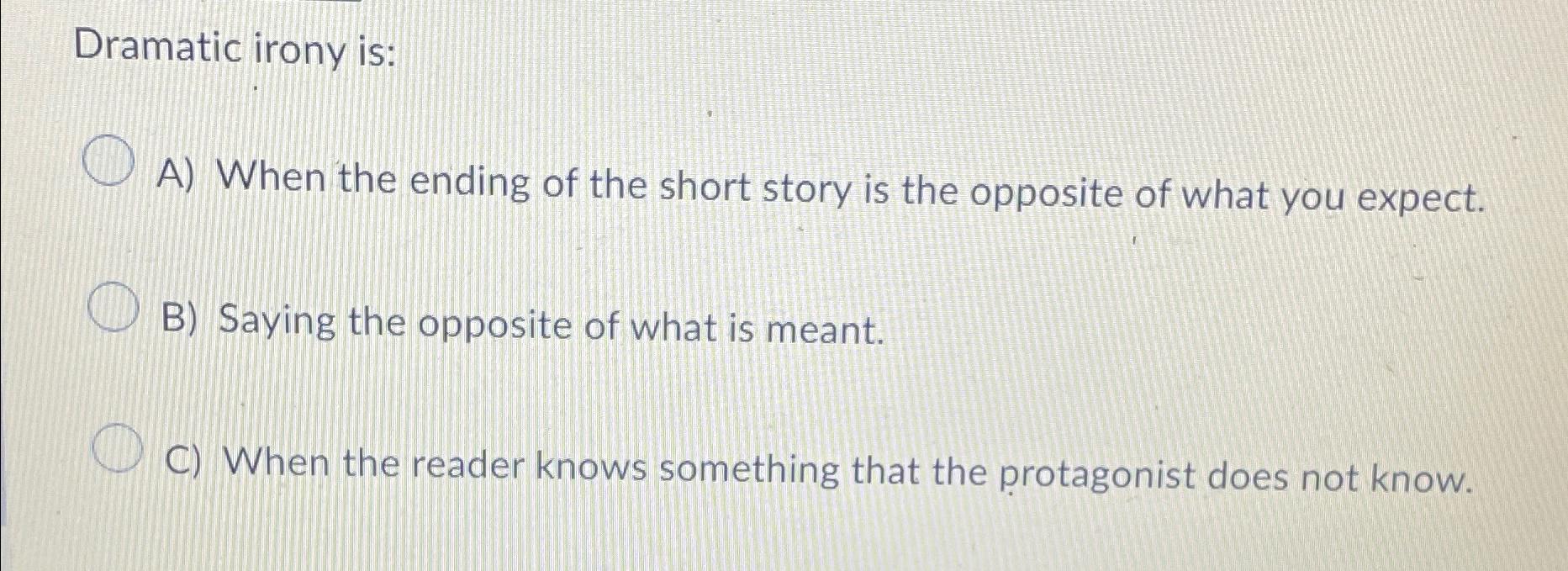Solved Dramatic irony is:A) ﻿When the ending of the short | Chegg.com
