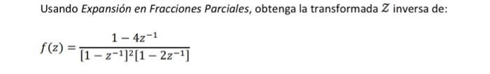 Usando Expansión en Fracciones Parciales, obtenga la transformada \( Z \) inversa de: \[ f(z)=\frac{1-4 z^{-1}}{\left[1-z^{-1