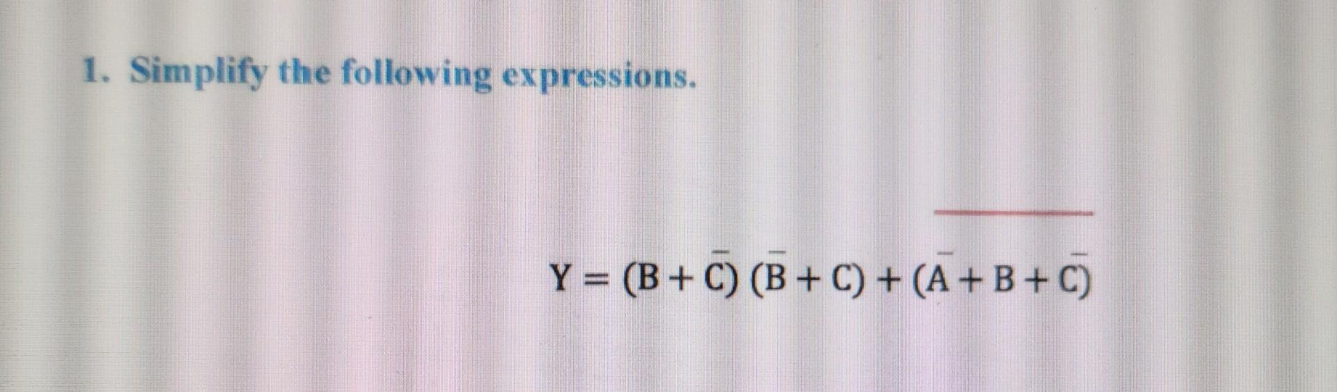 Solved 1. Simplify The Following Expressions. Y = (B+C) | Chegg.com