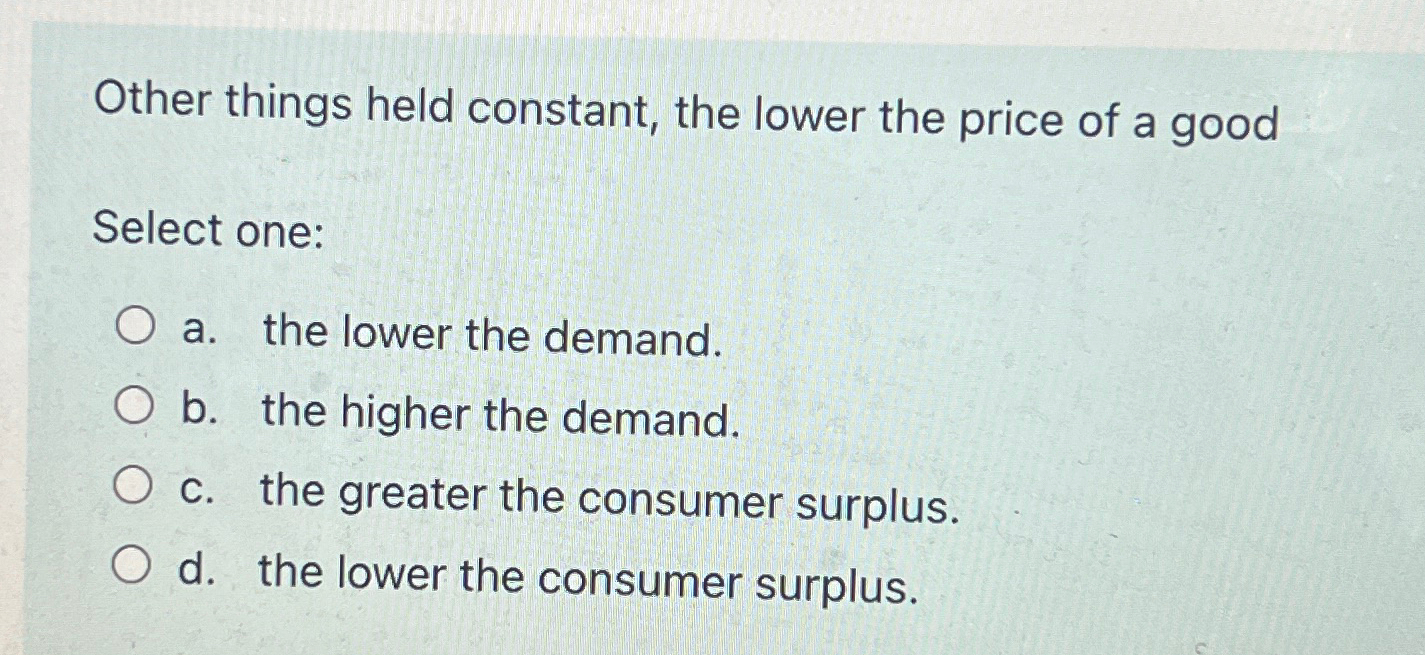 Solved Other things held constant, the lower the price of a | Chegg.com