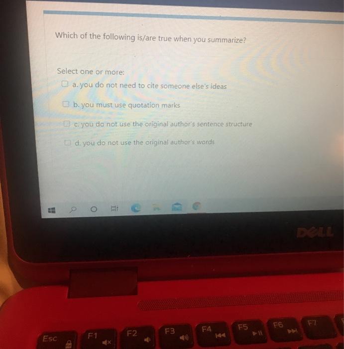 Which of the following is/are true when you summarize? Select one or more: a. you do not need to cite someone elses ideas b.