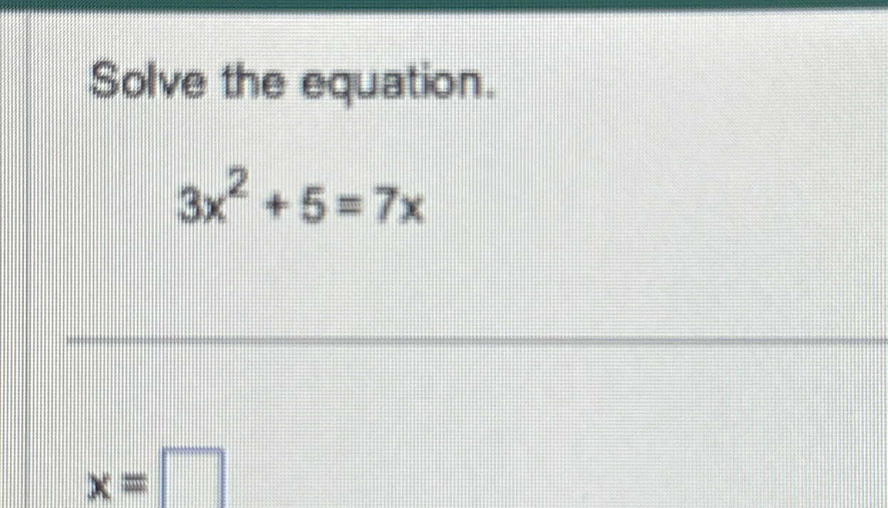 Solved Solve the equation.3x2+5=7xx= | Chegg.com