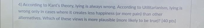 Solved 4) According to Kant's theory, lying is always wrong. | Chegg.com