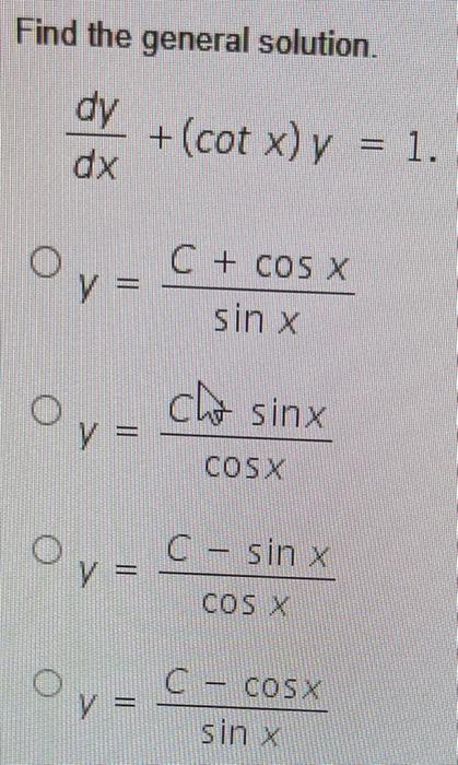 Find the general solution. \[ \begin{array}{l} \frac{d y}{d x}+(\cot x) y=1 \\ y=\frac{C+\cos x}{\sin x} \\ y=\frac{c \sin x}