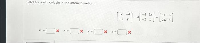 Solved Solve for each variable in the matrix equation. W = X | Chegg.com