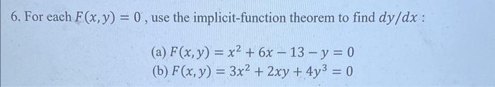 6. For each \( F(x, y)=0 \), use the implicit-function theorem to find \( d y / d x \) : (a) \( F(x, y)=x^{2}+6 x-13-y=0 \) (