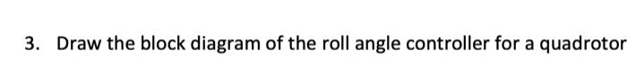 Solved 3. Draw the block diagram of the roll angle | Chegg.com
