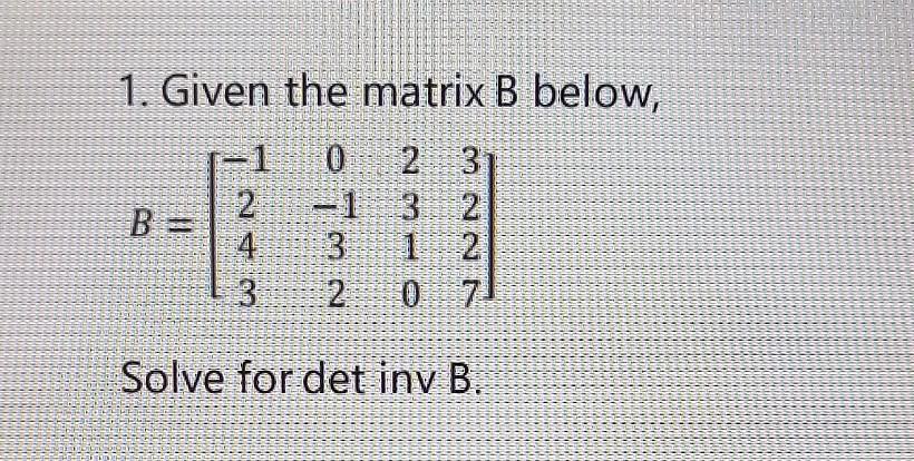 Solved 1. Given The Matrix B Below, 3 B = -1 0 2 2-1 3 2 4 3 | Chegg.com