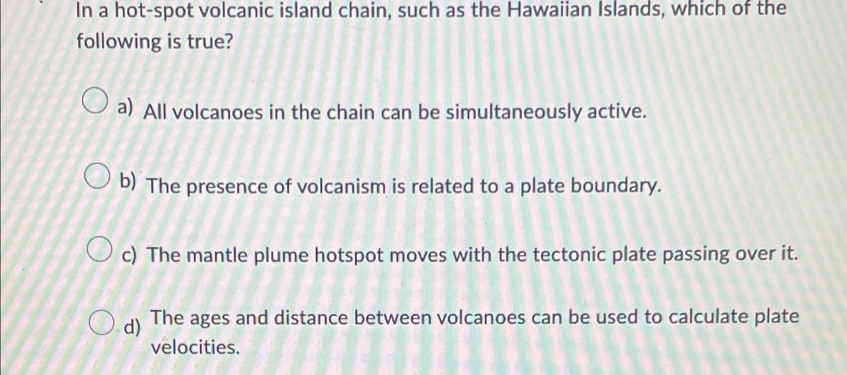 Solved In a hot-spot volcanic island chain, such as the | Chegg.com