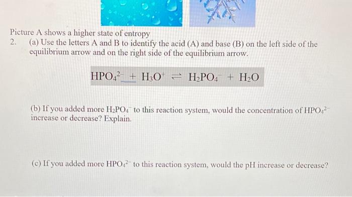 icture A shows a higher state of entropy
(a) Use the letters A and B to identify the acid (A) and base (B) on the left side o