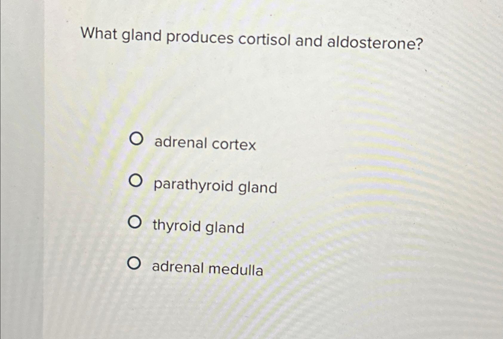 Solved What gland produces cortisol and aldosterone?adrenal