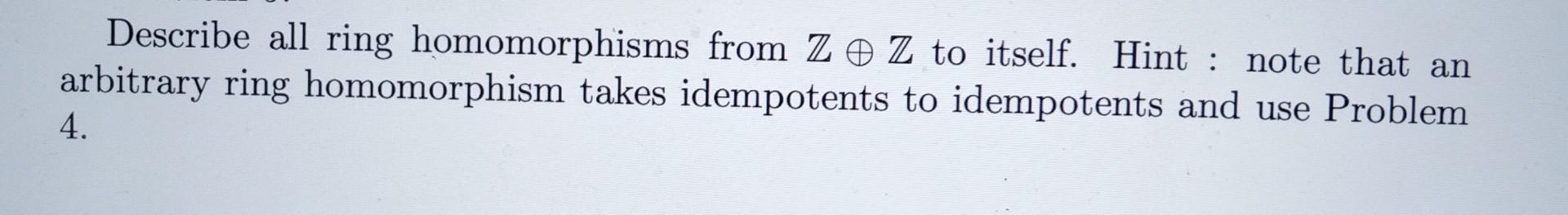 Solved Describe All Ring Homomorphisms From Z⊕Z To Itself. | Chegg.com