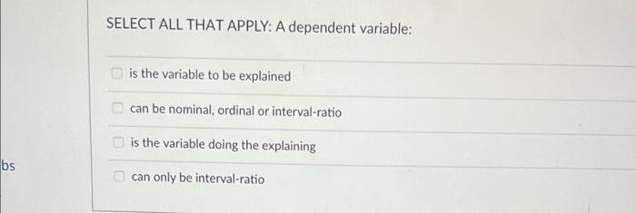 Solved SELECT ALL THAT APPLY: A dependent variable: is the | Chegg.com