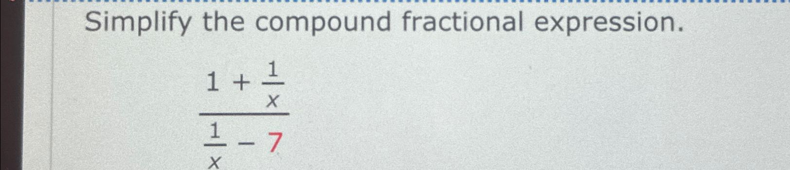 Solved Simplify the compound fractional expression.1+1x1x-7 | Chegg.com