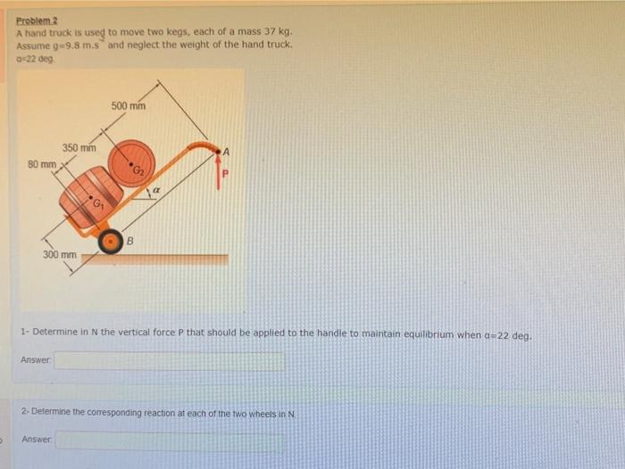 Solved Problem 2 A hand truck is used to move two kegs, each