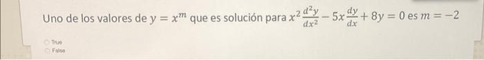 Uno de los valores de \( y=x^{m} \) que es solución para \( x^{2} \frac{d^{2} y}{d x^{2}}-5 x \frac{d y}{d x}+8 y=0 \) es \(