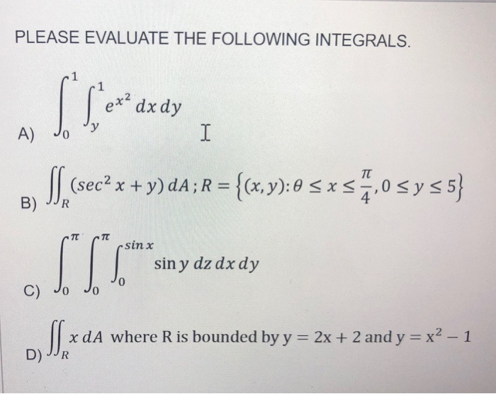Solved PLEASE EVALUATE THE FOLLOWING INTEGRALS. dx dy A) | Chegg.com