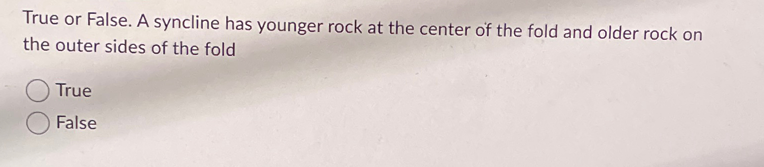 Solved True or False. A syncline has younger rock at the | Chegg.com