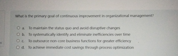Solved What is the primary goal of continuous improvement in | Chegg.com