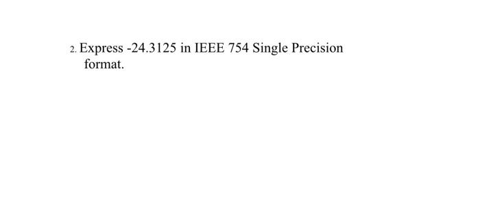 Solved 2. Express −24.3125 in IEEE 754 Single Precision | Chegg.com