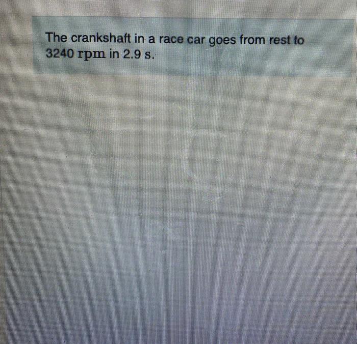 Solved The crankshaft in a race car goes from rest to 3240