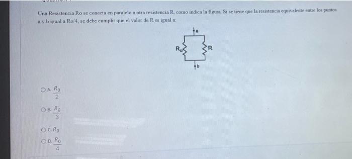 Una Resistencia Ro se conecta en paralelo a otra resistencia R. como indica la figura. Si se tiene que la resistencia equival