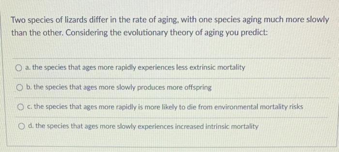 Solved Two species of lizards differ in the rate of aging, | Chegg.com