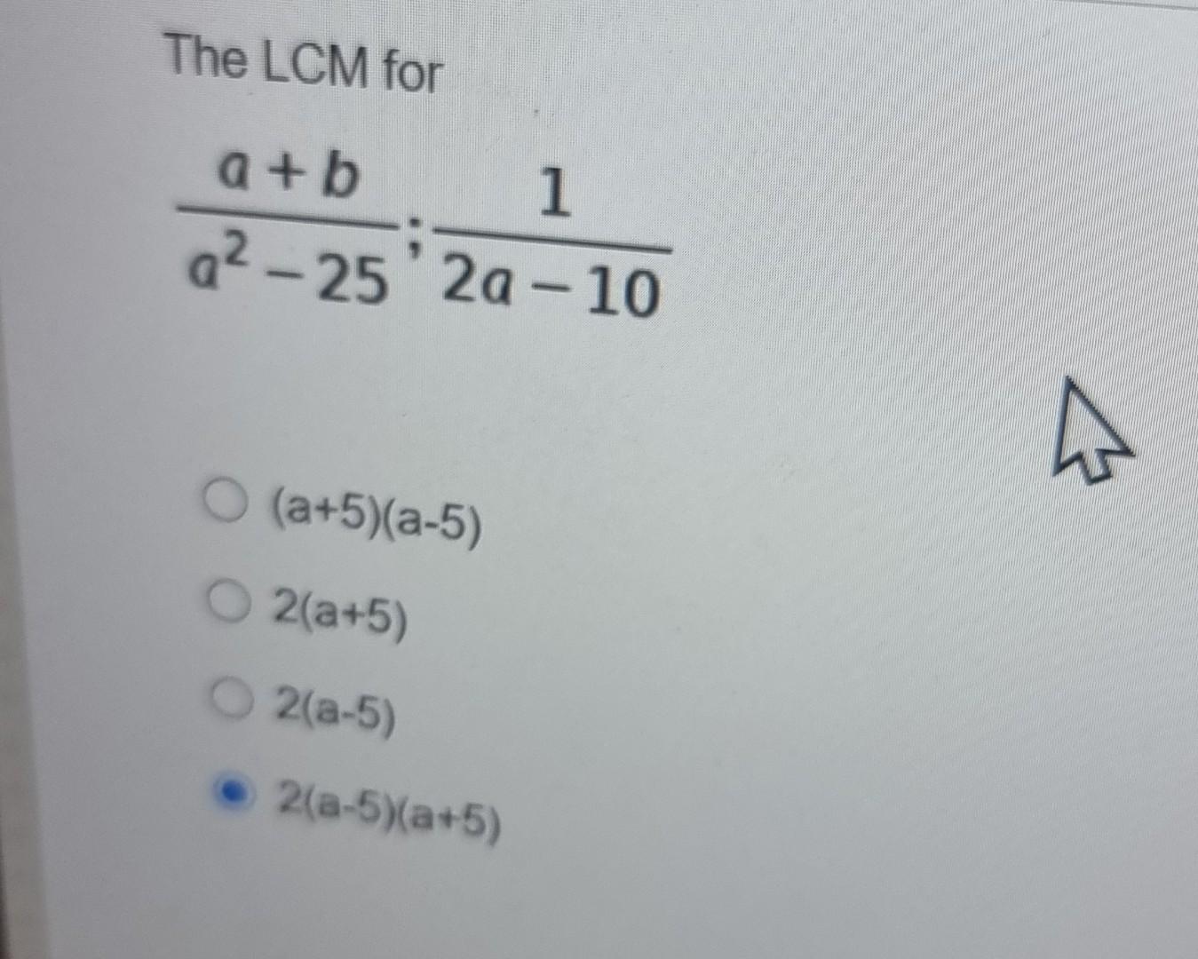 Solved The LCM For A + B 1 A2-25' 2a - 10 O (a+5)(a-5) | Chegg.com