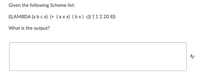 Solved Given the following Scheme list: ((LAMBDA (a b c x) | Chegg.com
