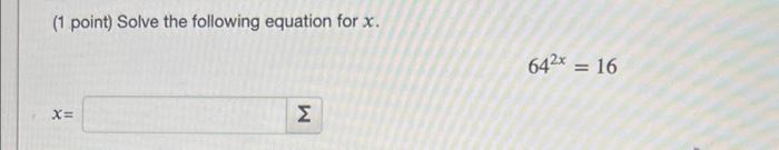 Solved (1 point) Solve the following equation for x. 642x=16 | Chegg.com