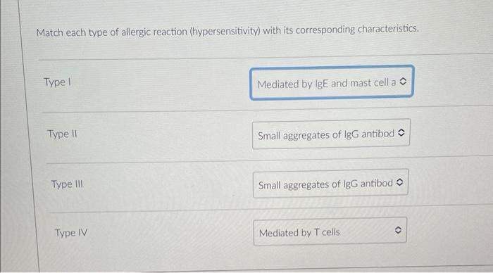 Match each type of allergic reaction (hypersensitivity) with its corresponding characteristics.
Type I
Type II
Type III
Type 