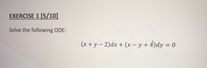 Solved EXERCISE 1 (5/10) Solve the following ODE: (x + y − | Chegg.com