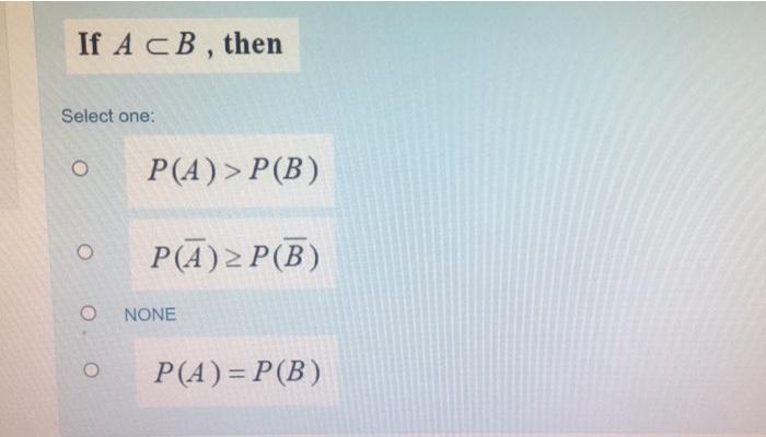 Solved If A CB , then Select one: O P(A) > P(B) O P(A) P(B) | Chegg.com