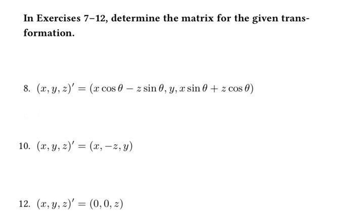 In Exercises 7-12, determine the matrix for the given transformation. 8. \( (x, y, z)^{\prime}=(x \cos \theta-z \sin \theta,