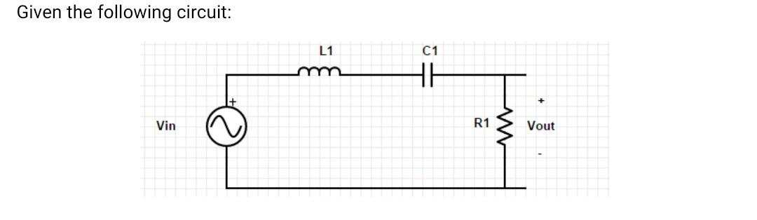 Solved Given the following circuit: L1 C1 HE Vin R1 Vout w | Chegg.com