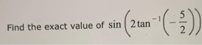 Find the exact value of \( \sin \left(2 \tan ^{-1}\left(-\frac{5}{2}\right)\right) \)