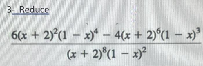Solved 3- Reduce (x+2)8(1−x)26(x+2)2(1−x)4−4(x+2)6(1−x)3 | Chegg.com