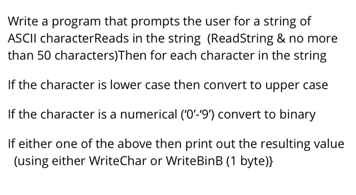 Write a program that prompts the user for a string of ASCII characterReads in the string (ReadString & no more than 50 charac