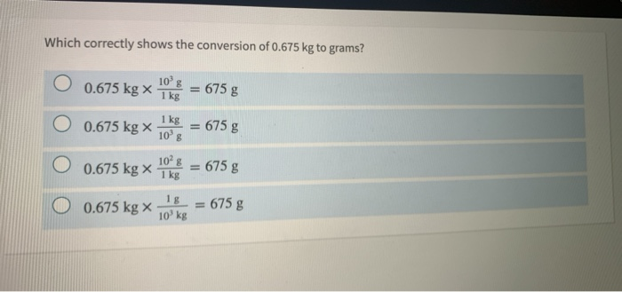 Solved Which correctly shows the conversion of 0.675 kg to | Chegg.com