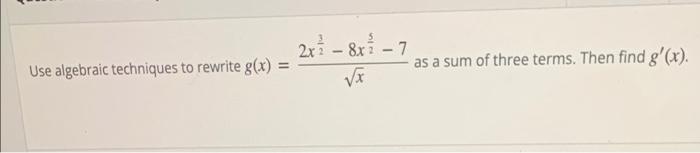 Use algebraic techniques to rewrite g(x):
=
2x² - 8x² - 7
?x
as a sum of three terms. Then find g(x).