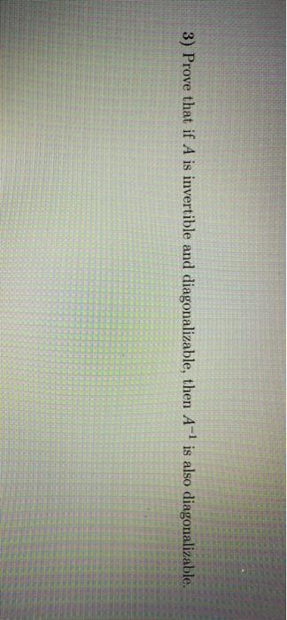 Solved 3) Prove that if A is invertible and diagonalizable, | Chegg.com