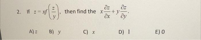 2. If \( z=x f\left(\frac{z}{y}\right) \), then find the \( x \frac{\partial z}{\partial x}+y \frac{\partial z}{\partial y} \