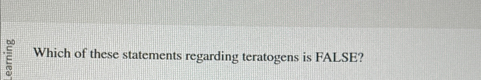 Solved Which of these statements regarding teratogens is | Chegg.com