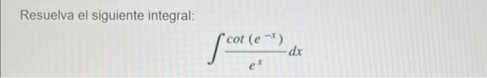 Resuelva el siguiente integral: ſcot cot (e -*) dx et