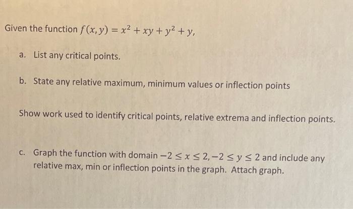 Given the function \( f(x, y)=x^{2}+x y+y^{2}+y \)
a. List any critical points.
b. State any relative maximum, minimum values