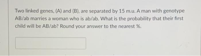 Solved Two Linked Genes, (A) And (B), Are Separated By 15 | Chegg.com