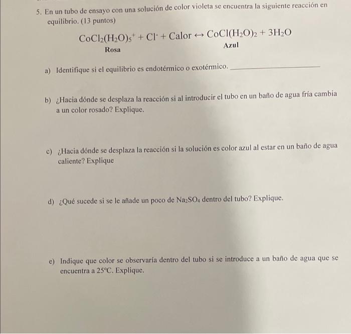 5. En un tubo de ensayo con una solución de color violeta se encuentra la siguiente reacción en equilibrio. (13 puntos) CoCl2