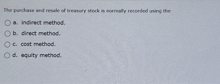 Solved The purchase and resale of treasury stock is normally | Chegg.com